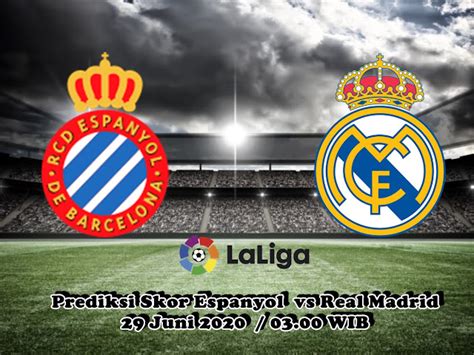 Prediksi Skor Espanyol Vs Real Madrid 29 Juni 2020