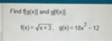 Solved Find F[g X ] ﻿and G[f X ]f X X 32 G X 18x2 12