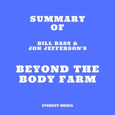 Summary Of Bill Bass And Jon Jefferson S Beyond The Body Farm Abridged By Everest Media Digital