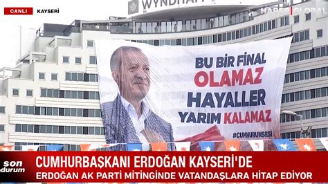 Kayseri de Erdoğan a dikkat çeken çağrı Bu bir final olamaz hayaller