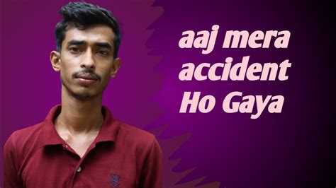 Aaj Mera Accident Ho Gaya Support Me YouTube