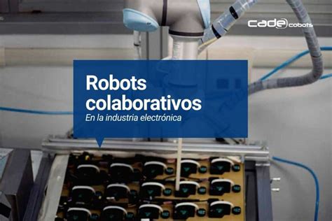 Por Qué Integrar Robótica Colaborativa En La Industria Electrónica