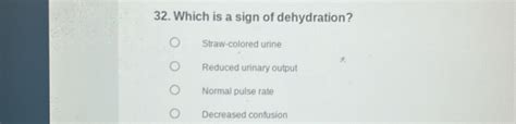 Solved 32 Which Is A Sign Of Dehydration Straw Colored Urine Reduced Urinary Output Normal