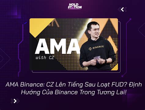 Ama Binance Cz Lên Tiếng Sau Loạt Fud Định Hướng Của Binance Trong Tương Lai