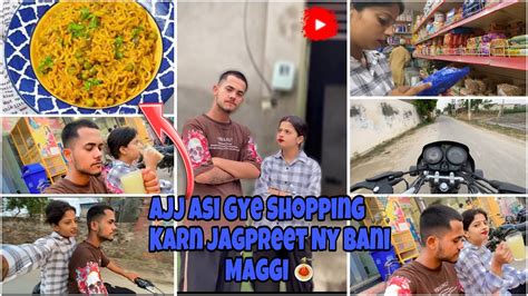 Ajj Asi Gye Shopping 🛒 Karnjagpreet Ny Bani Maggi 🍝chk Kro Full Vlog