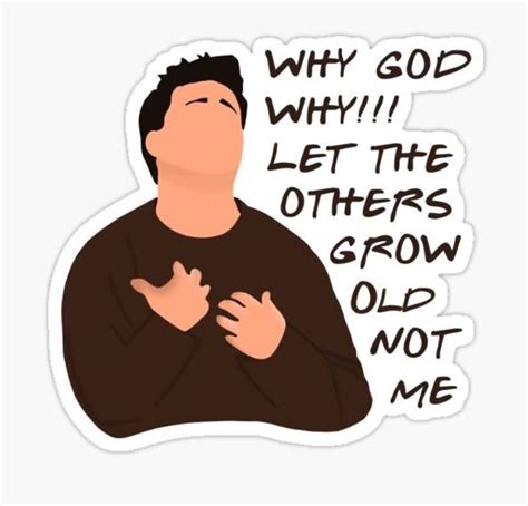 A Sticker That Says Why God Let The Others Grow Old Not Me