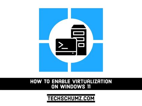 How To Enable Virtualization On Your Windows 11 Pc Techschumz