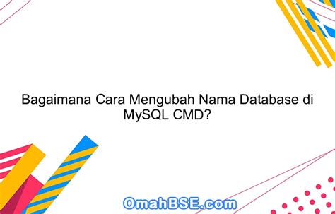 Bagaimana Cara Mengubah Nama Database Di MySQL CMD OmahBSE