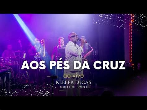 AOS PÉS DA CRUZ KLEBER LUCAS AO VIVO NO TEATRO RIVAL YouTube