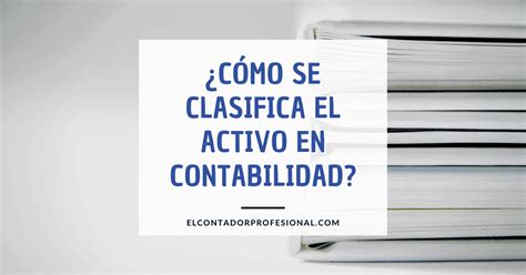 ¿cómo Se Clasifica El Activo En Contabilidad Contador Profesional