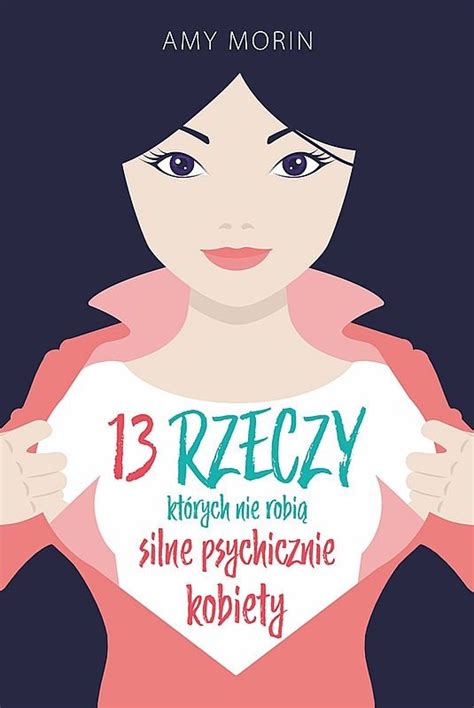 13 rzeczy których nie robią silne psychicznie kobiety Morin Amy