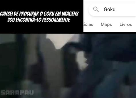 CANSEI DE PROCURAR O GOKU EM IMAGENS VOU ENCONTRA LO PESSOALMENTE Cias