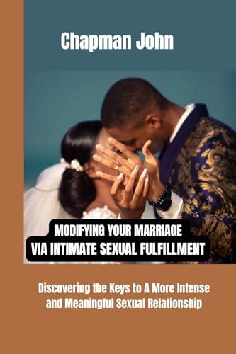 Modifying Your Marriage Via Intimate Sexual Fulfillment Discovering The Keys To A More Intense