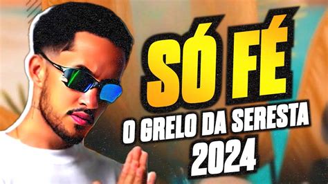 O GRELO DA SERESTA 2024 MÚSICAS NOVAS SÓ FÉ O GRELO 2K24 PRA