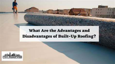 What Are The Advantages And Disadvantages Of Built Up Roofing 1 Best Built Up System