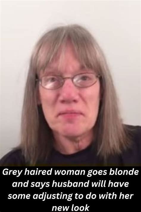 Grey Haired Woman Goes Blonde And Says Husband Will Have Some Adjusting To Do With Her New Look