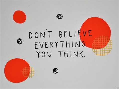 Don T Believe Everything You Think Psych Quotes Thinking Of You