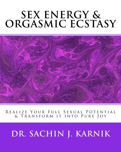 Sex Energy And Orgasmic Ecstasy Realize Your Full Sexual Potential