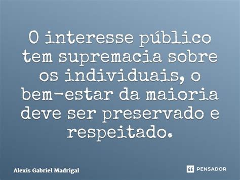 O Interesse Público Tem Supremacia Alexis Gabriel Madrigal Pensador