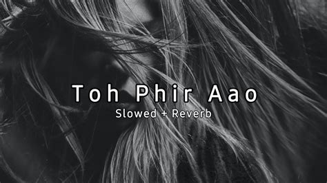 Toh Phir Aao Slowed Reverb Mustafa Zahid Youtube