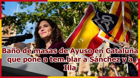 Ba O De Masas De Ayuso En Catalu A Que Pone A Tem Blar A S Nchez Y A