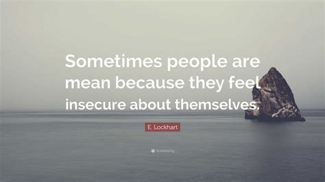 E Lockhart Quote Sometimes People Are Mean Because They Feel