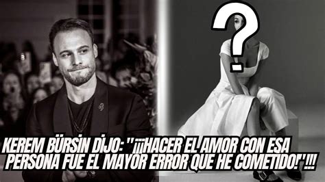 Kerem Bürsin dijo Hacer el amor con esa persona fue el mayor error