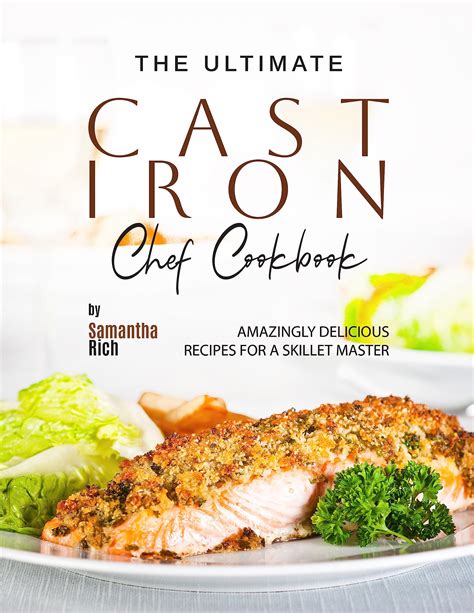 The Ultimate Cast Iron Chef Cookbook Amazingly Delicious Recipes For A