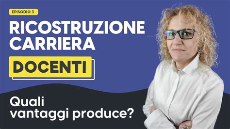 Ricostruzione Carriera Docenti Quali Vantaggi Produce Youtube