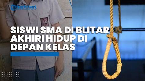 Siswi SMA Di Blitar Nekat Akhiri Hidup Di Depan Kelas Diduga Baru