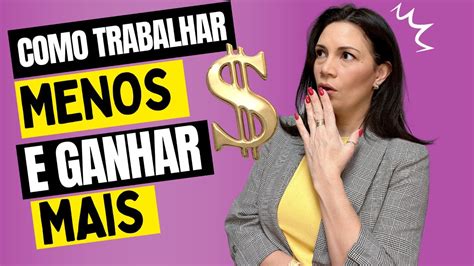 Como Trabalhar Menos E Ganhar Mais Youtube