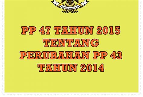 PP Nomor 47 Tahun 2015 Tentang Perubahan Atas PP Nomor 43 Tahun 2014