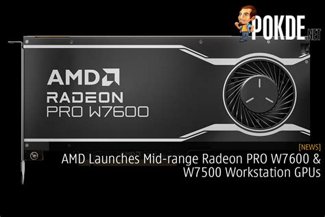 Amd Launches Mid Range Radeon Pro W7600 And W7500 Workstation Gpus