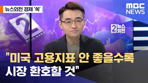 뉴스외전 경제 쏙 미국 고용지표 안 좋을수록 시장 환호할 것 20230306뉴스외전mbc Youtube