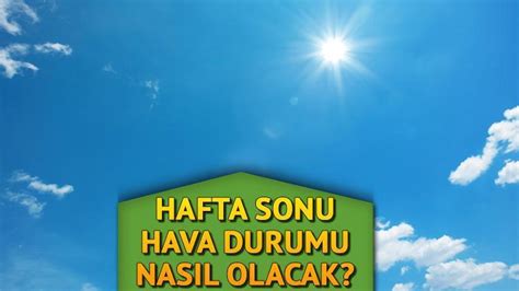 HAVA DURUMU RAPORU 10 11 HAZİRAN Hafta sonu hava nasıl olacak