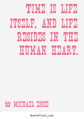 Time Is Life Itself And Life Resides In The Human Heart Michael Ende