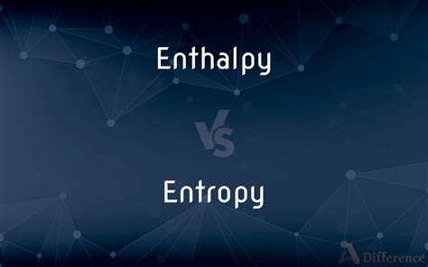 Enthalpy Vs Entropy — What’s The Difference