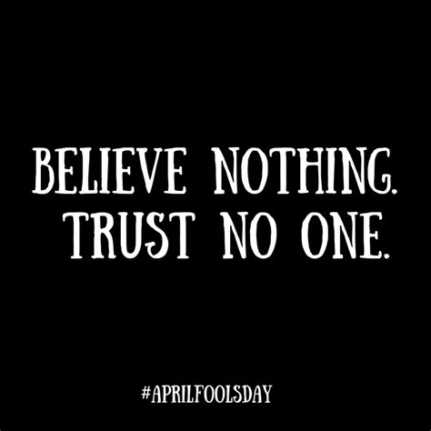 Believe Nothing Trust No One Trust No One Quotes Trust No One