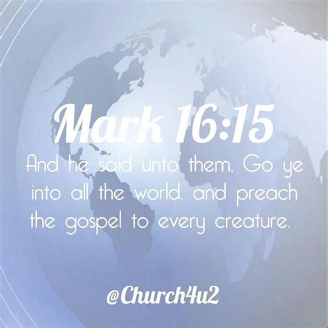 Mark 16 15 And He Said Unto Them Go Ye Into All The World And Preach