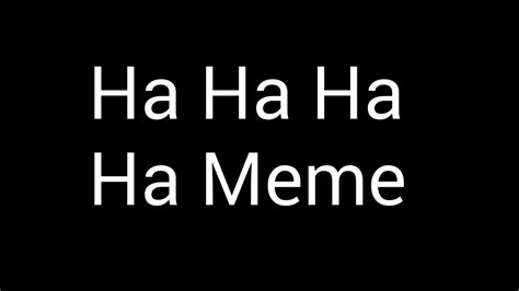 Ha Ha Ha Ha Meme Youtube