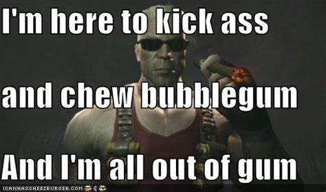 [image 100647] I M Here To Kick Ass And Chew Bubblegum Know Your Meme