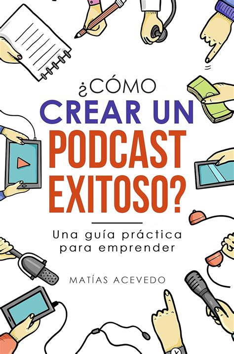 Amazon C Mo Crear Un Podcast Exitoso Una Gu A Pr Ctica Para