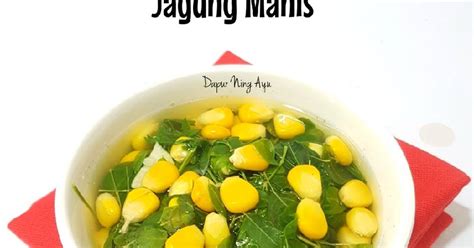 Resep 218 Sayur Daun Kelor Dan Jagung Manis Oleh Dapur Ning Ayu Cookpad