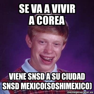 Meme Bad Luck Brian Se Va A Vivir A Corea Viene Snsd A Su Ciudad Snsd