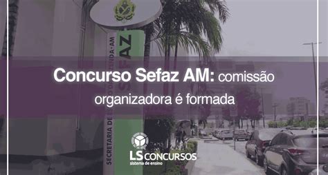 Concurso Sefaz AM comissão organizadora é formada LS Ensino