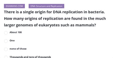 There is a single origin for DNA replication in bacteria. How many origins of replication are ...