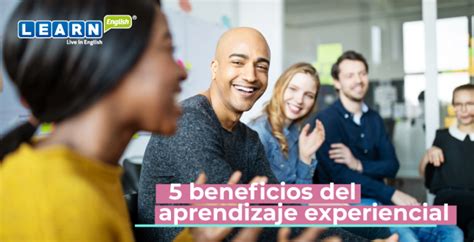 Beneficios Del Aprendizaje Experiencial Learn English