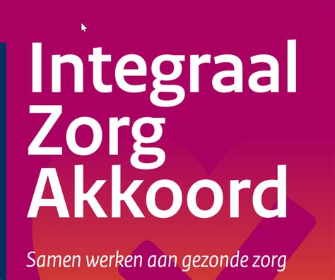 Het Integraal Zorgakkoord Samenwerken Voor Een Toekomstbestendige Zorg