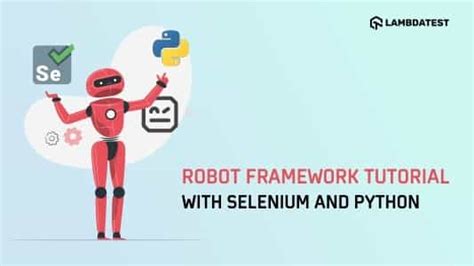 Robot Framework With Selenium And Python All You Need To Know