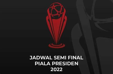 Jadwal Semifinal Piala Presiden Ada Psis Vs Arema Fc Hari Ini